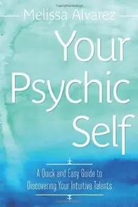 Your Psychic Self: A Quick and Easy Guide to Discovering Your Intuitive Talents — photo 2