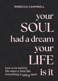 Your Soul Had a Dream, Your Life Is It: How to Be Held by Life When It Feels Like Everything Is Falling Apart — photo 2