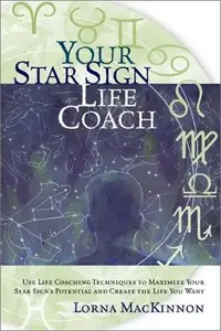 Your Star Sign Life Coach: Use Life Coaching Techniques to Maximize Your Star Sign's Potential and Create the Life You Want — photo 2