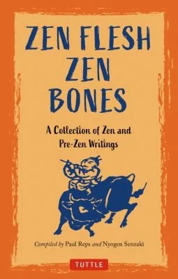 Zen Flesh, Zen Bones: A Collection of Zen and Pre-Zen Writings